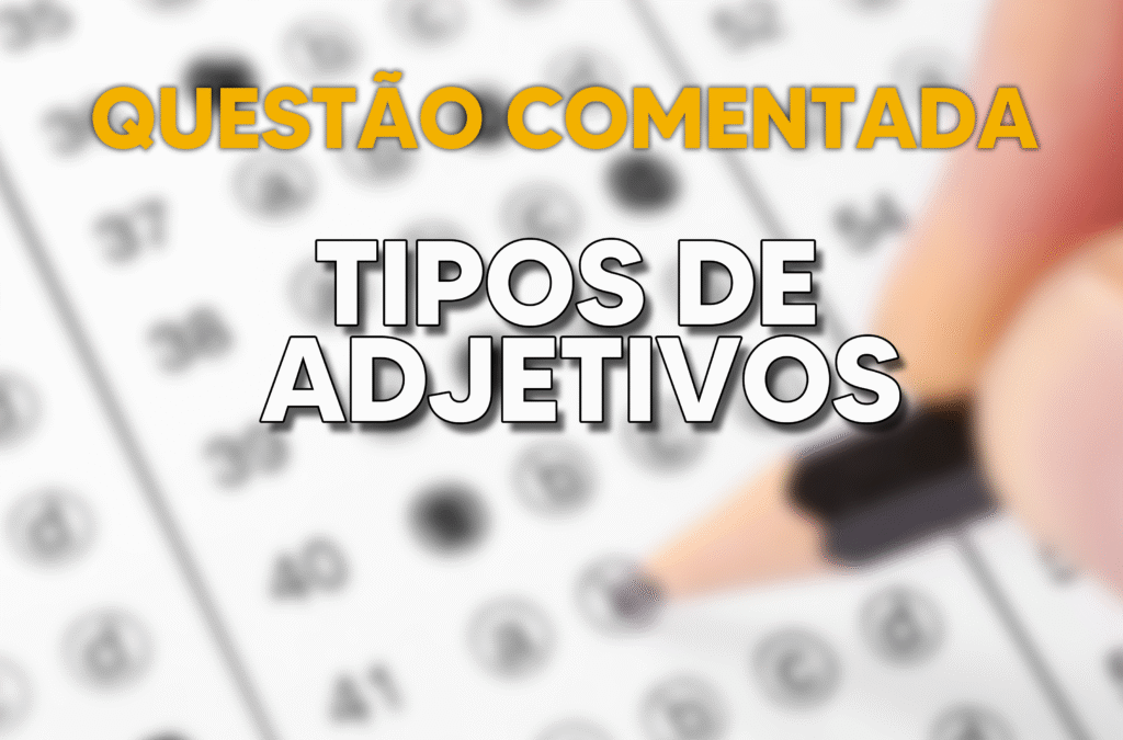 QUESTÃO comentada: “tipos de adjetivos”